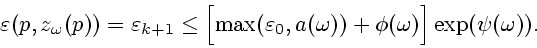 \begin{displaymath}
\varepsilon (p, z_{\omega }(p)) = \varepsilon _{k+1}\leq \Bi...
... _{0},
a(\omega ))+\phi (\omega )\Bigr] \exp (\psi (\omega )).
\end{displaymath}