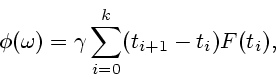 \begin{displaymath}
\phi (\omega ) = \gamma \sum_{i = 0}^{k} (t_{i+1}-t_{i})F(t_{i}),
\end{displaymath}