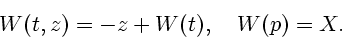 \begin{displaymath}
W(t,z) = -z+W(t), \quad W(p) = X.
\end{displaymath}