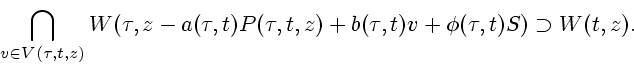 \begin{displaymath}
\bigcap_{v\in V(\tau ,t,z)}W(\tau ,z-a(\tau ,t)P(\tau ,t,z)+b(\tau ,t)v +\phi (\tau ,t)S) \supset W(t,z).
\end{displaymath}