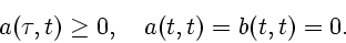 \begin{displaymath}
a(\tau ,t)\geq 0, \quad a(t,t)=b(t,t)=0.
\end{displaymath}