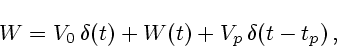 \begin{displaymath}
W=V_0\,\delta(t)+W(t)+V_p\,\delta(t-t_p)\,, \end{displaymath}