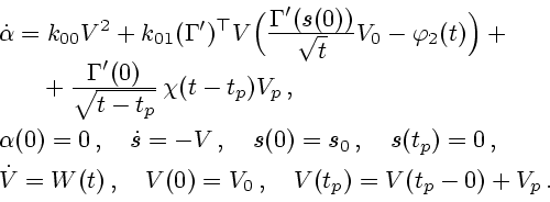\begin{displaymath}
\begin{array}{l}
\dot\alpha=k_{00}V^2+k_{01}({\bf\Gamma}')^\...
...(t)\,,\quad V(0)=V_0\,,\quad
V(t_p)=V(t_p-0)+V_p\,.
\end{array}\end{displaymath}