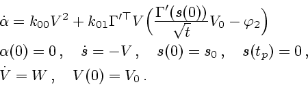 \begin{displaymath}
\begin{array}{l}
\dot\alpha=k_{00}V^2+k_{01}{\bf\Gamma}'^\to...
...\,,\quad s(t_p)=0\,,\\ \dot V=W\,,\quad V(0)=V_0\,.
\end{array}\end{displaymath}