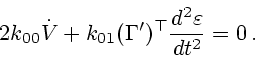 \begin{displaymath}
2k_{00}\dot V+k_{01}({\bf\Gamma}')^\top \frac{d^2 {\bf\varepsilon}}{dt^2}=0\,.
\end{displaymath}