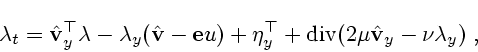 \begin{displaymath}
\lambda_t=\hat {\bf v}_y^\top\lambda-\lambda_y(\hat {\bf v}-...
...mathop{\rm div}\nolimits (2\mu \hat {\bf v}_y-\nu\lambda_y)\;, \end{displaymath}