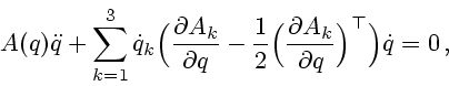 \begin{displaymath}
A(q)\ddot q +\sum_{k=1}^{3}\dot q_k\Bigl(\frac{\displaystyle...
...tial A_k}{\displaystyle\partial q}\Bigr)^\top\Bigr)\dot
q=0\,,
\end{displaymath}