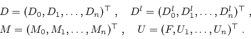 \begin{displaymath}
\begin{array}{l}
D=(D_0,D_1,\dots ,D_n)^\top\;,\quad D^l=(D_...
...ots ,M_n)^\top\;,\quad U=(F,U_1,\dots ,U_n)^\top\;.
\end{array}\end{displaymath}