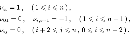 \begin{displaymath}
\begin{array}{l}
\nu_{ii}=1\,,\quad (\,1\leqslant i\leqslant...
...nt j\leqslant n\,,\,0\leqslant i\leqslant n-2\,)\,.
\end{array}\end{displaymath}