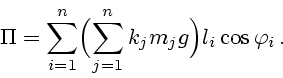 \begin{displaymath}
\Pi=\sum\limits_{i=1}^{n}\Bigl(
\sum\limits_{j=1}^{n}k_j m_j g\Bigr)l_i \cos\varphi_i\,.
\end{displaymath}